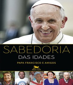 SABEDORIA DAS IDADES - PAPA FRANCISCO E AMIGOS