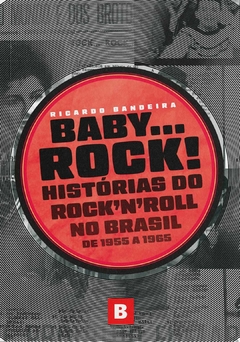 Baby… Rock! Histórias do Rock’n’Roll no Brasil de 1955 a 1965