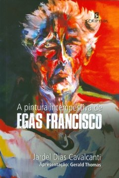 A PINTURA INTEMPESTIVA DE EGAS FRANCISCO