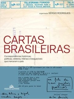 Cartas Brasileiras - Correspondências Históricas, Políticas, Célebres, Hilárias e Inesquecíveis Que Marcaram o País