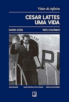 Cesar Lattes: Uma vida: Visões do infinito