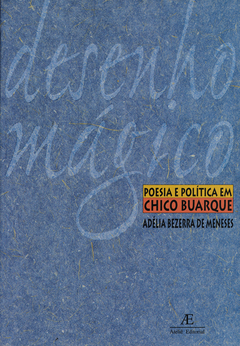Desenho mágico: Poesia e politica em Chico Buarque - 2ª ED