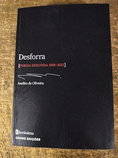 DESFORRA ( POESIA DESUNIDA 1988-2023) ANELITO DE OLIVEIRA - comprar online
