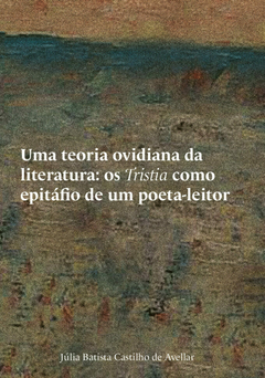 Uma teoria ovidiana da literatura: os Tristia como epitáfio de um poeta-leitor - comprar online