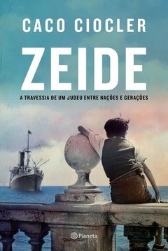 ZEIDE - A TRAVESSIA DE UM JUDEU ENTRE NAÇÕES E GERAÇÕES