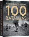 A História da Guerra em 100 Batalhas