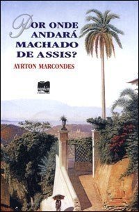 POR ONDE ANDARÁ MACHADO DE ASSIS?