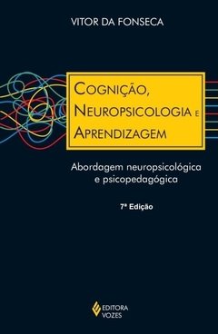 cognição, Neuropsicologia e Aprendizagem - Abordagem Neuropsicológica e Psicopedagógica