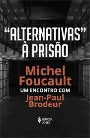 "Alternativas" À Prisão: Michel Foucault: Um Encontro com Jean-Paul Brodeur
