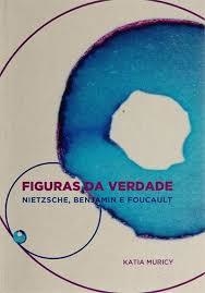 Figuras da Verdade: Nietzsche, Benjamim e Foucault