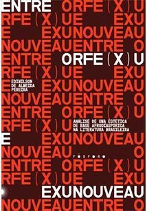 ENTRE ORFE(X)U E EXUNOUVEAU: ANALISE DE UMA ESTETICA DE BASE AFRODIASPORICA NA LITERATURA BRASILEIRA - 1ªED. (2022)