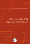 EXISTIRMOS, A QUE SERA QUE SE DESTINA? : TRABALHO