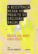RESISTENCIA NEGRA AO PROJETO DE EXCLUSAO RACIAL: BRASIL 200 ANOS (1822-2022) - 1ªED.(2022)