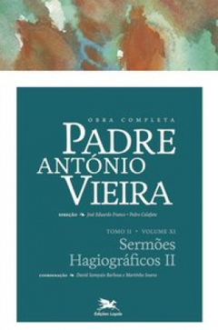 Obra completa Padre António Vieira - Tomo II - Volume XI Sermões Hagiográficos II