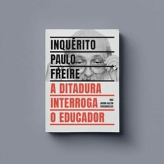 INQUÉRITO PAULO FREIRE - A ditadura interroga o educador