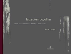 Lugar, Tempo, Olhar – Arte Brasileira na França Românica