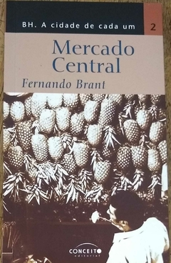 BH. A CIDADE DE CADA UM - VOL. 2: MERCADO CENTRAL (FERNANDO BRANT)