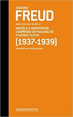 SIGMUND FREUD - OBRAS COMPLETAS - VOL. 19 - Moisés e o monoteísmo, compêndio de psicanálise e outros textos (1937-1939)