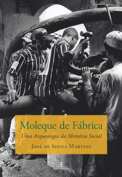 Moleque de Fábrica – Uma Arqueologia da Memória Social