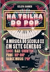NA TRILHA DO POP: A MUSICA DO SECULO XX EM SETE GENEROS - 1ªED.(2023)