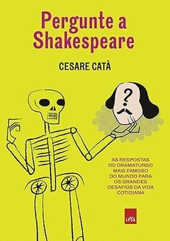 Pergunte a Shakespeare: As respostas do dramaturgo mais famoso do mundo para os grandes desafios da vida cotidiana