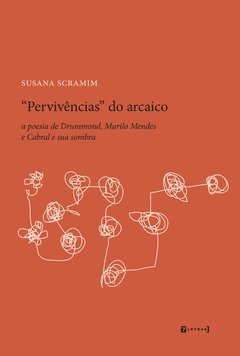 "Pervivências" do arcaico: a poesia de Drummond, Murilo Mendes e Cabral e sua sombra