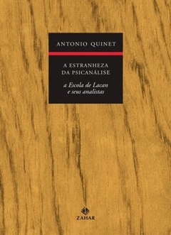 A Estranheza da Psicanálise - A Escola de Lacan e seus Analistas - Quinet, Antonio