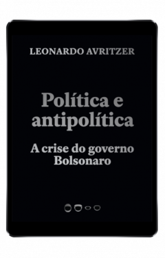 Política e antipolítica: A crise do governo Bolsonaro (Coleção 2020)