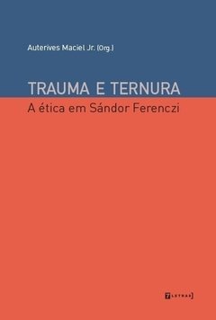 TRAUMA E TERNURA - A ética em Sándor Ferenczi