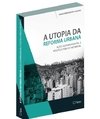 A UTOPIA DA REFORMA URBANA - Ação governamental e política pública no Brasil