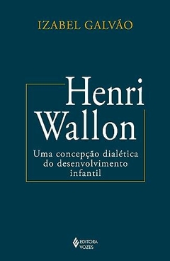 Henri Wallon: Uma concepção dialética do desenvolvimento infantil - comprar online