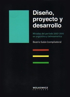 Diseño, proyecto y desarrollo. Miradas del período 2007-2010 en Argentina y Latinoamérica.