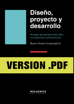 Diseño, proyecto y desarrollo. Miradas del período 2007-2010 en Argentina y Latinoamérica. Version PDF