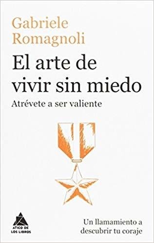 EL ARTE DE VIVIR SIN MIEDO - GABRIELE ROMAGNOLI - ÁTICO DE LOS LIBROS