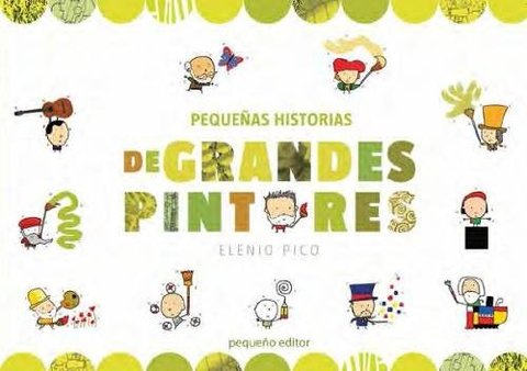 Pequeñas Historias De Grandes Pintores - Elenio Pico - Pequeño Editor