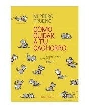 Mi Perro Trueno:cómo Cuidar A Tu Cachorro - Marcelo Pérez/ Chanti - Pequeño Editor