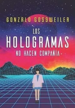 Los Hologramas No Hacen Compañía - Gonzalo Gossweiler - CHINA EDITORA