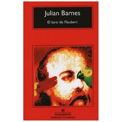 EL LORO DE FLAUBERT - JULIAN BARNES - ANAGRAMA