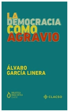 LA DEMOCRACIA COMO AGRAVIO - ALVARO GARCIA LINERA - CLACSO