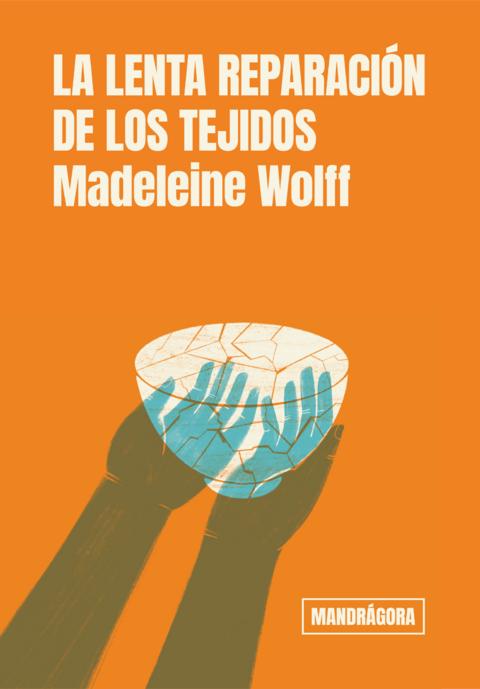 LA LENTA REPARACIÓN DE LOS TEJIDOS - MADELEINE WOLFF - MANDRAGORA