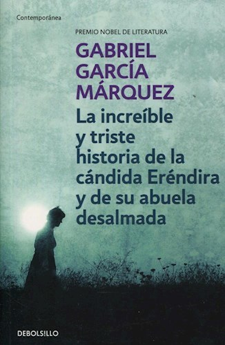 INCREIBLE Y TRISTE HISTORIA DE LA CÁNDIDA ERÉNDIRA Y DE SU ABUELA DESALMADA - GABRIEL GARCÍA MÁRQUEZ - DEBOLSILLO