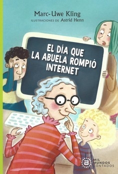 EL DÍA QUE LA ABUELA ROMPIÓ INTERNET - MARC-UWE KLING / ASTRID HENN - AKAL