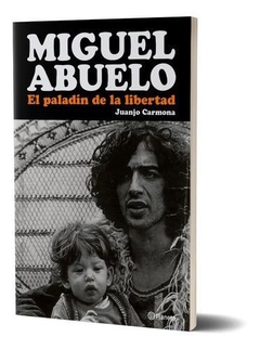 MIGUEL ABUELO, EL PALADÍN DE LA LIBERTAD - JUANJO CARMONA - PLANETA