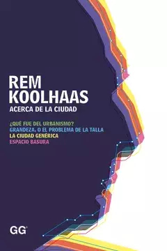 ACERCA DE LA CIUDAD - REM KOOLHAAS - GG