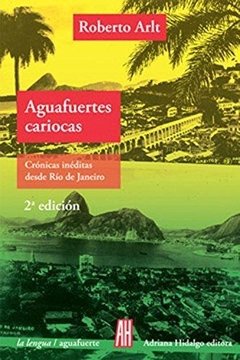 AGUAFUERTES CARIOCAS. Crónicas inéditas desde Río de Janeiro - Roberto Arl - Adriana Hidalgo