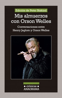 Mis almuerzos con Orson Welles. Conversaciones entre Henry Jaglom y Orson Welles - Peter Biskind - Anagrama