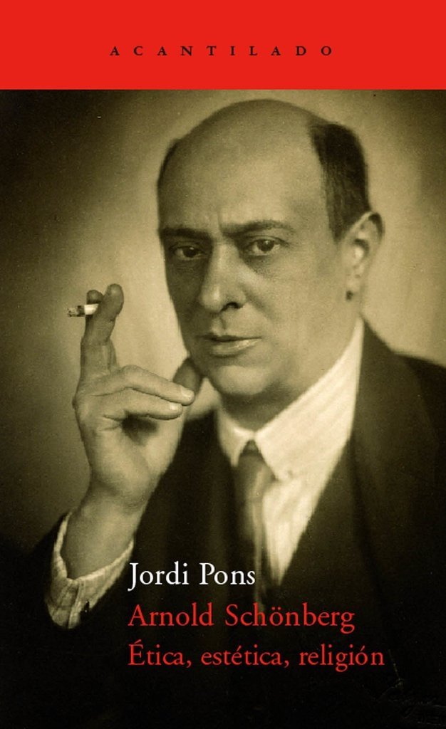 Arnold Schoenberg, ética, estética, religión - Jordi Pons - Acantilado