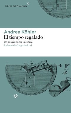 El tiempo regalado - Andrea Kohler - Libros del Asteroide