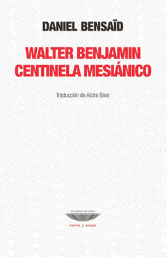 WALTER BENJAMIN CENTINELA MESIANICO - Daniel Bensaïd - EL CUENCO DE PLATA