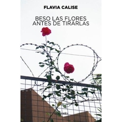 BESO LAS FLORES ANTES DE TIRARLAS - FLAVIA CALISE - CONCRETO